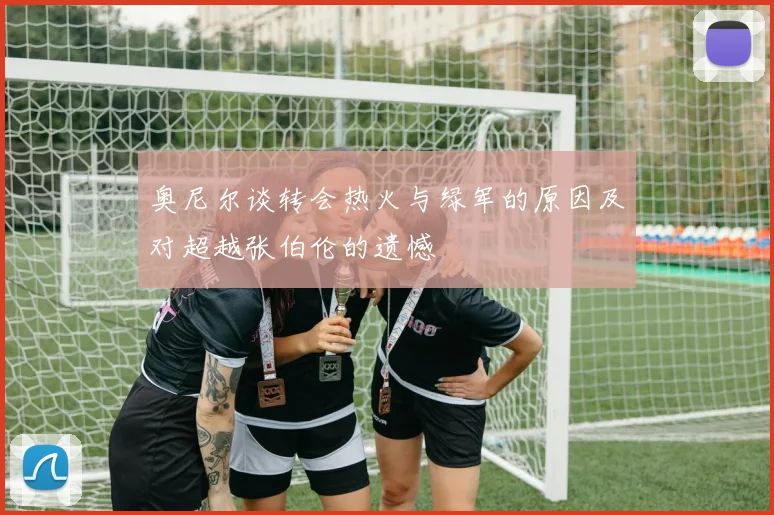 奥尼尔谈转会热火与绿军的原因及对超越张伯伦的遗憾